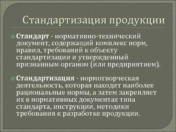 Стандартизация продукции Стандарт - нормативно-технический документ, содержащий комплекс норм, правил, требований к объекту стандартизации