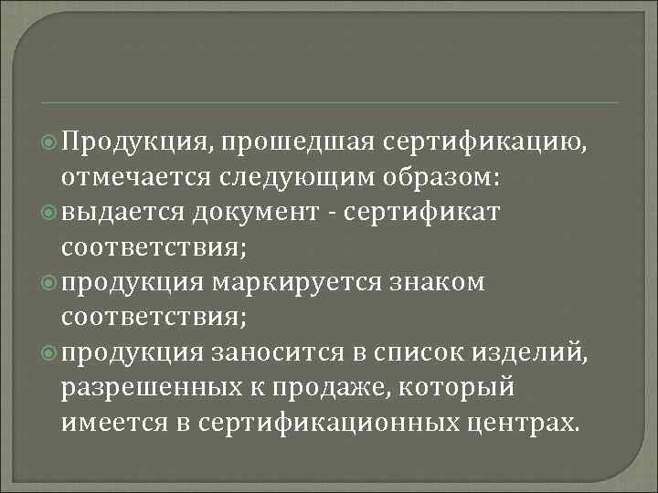  Продукция, прошедшая сертификацию, отмечается следующим образом: выдается документ - сертификат соответствия; продукция маркируется