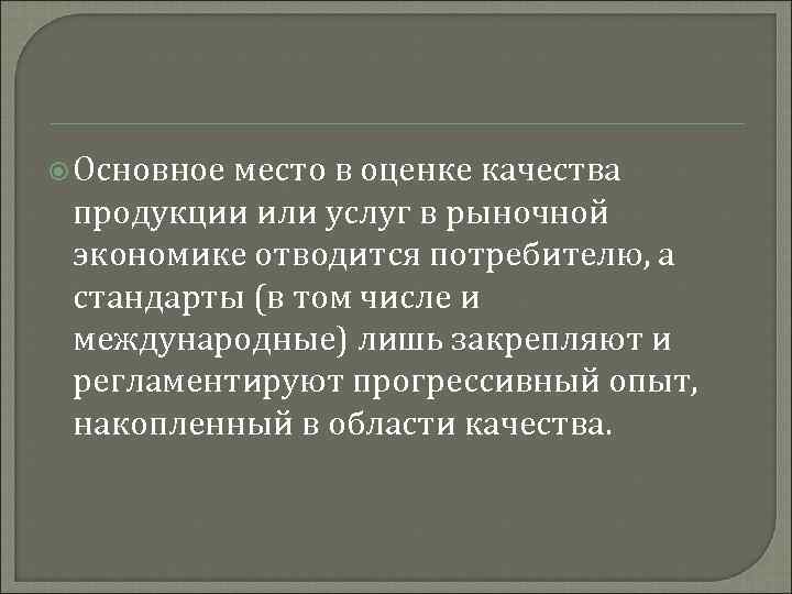  Основное место в оценке качества продукции или услуг в рыночной экономике отводится потребителю,