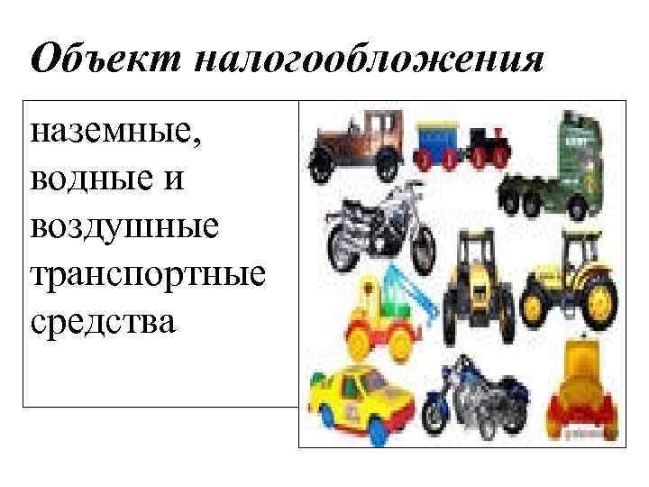 Объект налогообложения наземные, водные и воздушные транспортные средства 