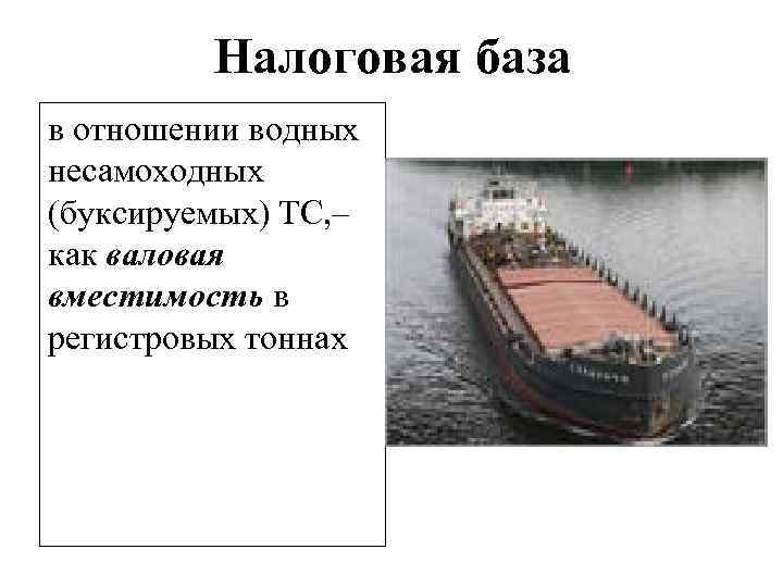Налоговая база в отношении водных несамоходных (буксируемых) ТС, – как валовая вместимость в регистровых