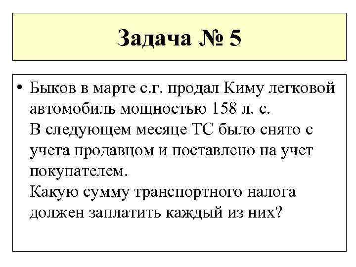 Задача № 5 • Быков в марте с. г. продал Киму легковой автомобиль мощностью
