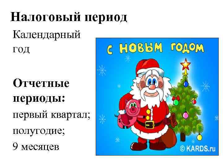 Налоговый период Календарный год Отчетные периоды: первый квартал; полугодие; 9 месяцев 