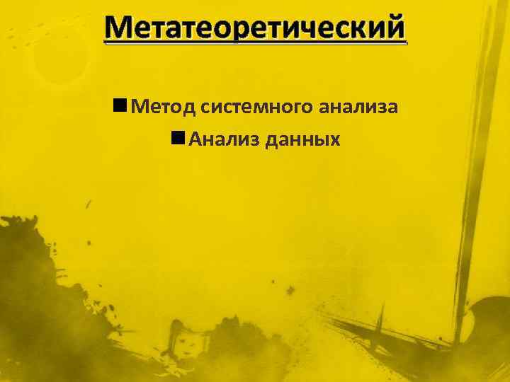 Метатеоретический n Метод системного анализа n Анализ данных 