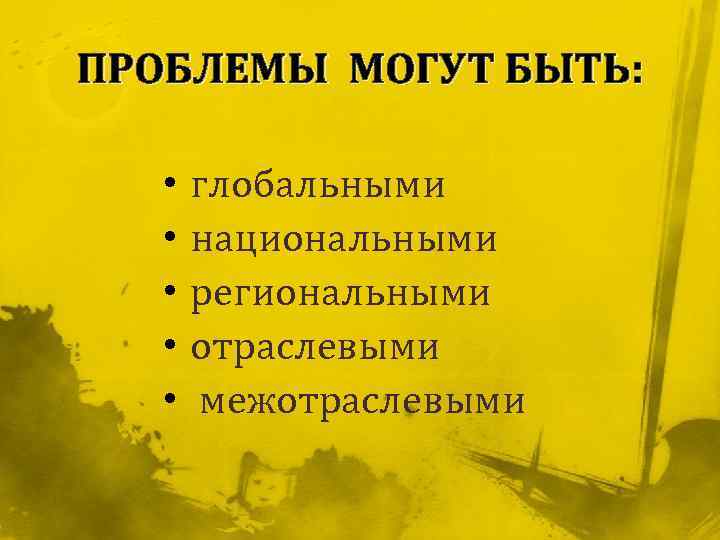 ПРОБЛЕМЫ МОГУТ БЫТЬ: • • • глобальными национальными региональными отраслевыми межотраслевыми 