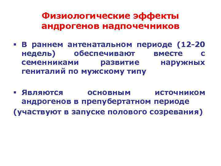 Физиологические эффекты андрогенов надпочечников § В раннем антенатальном периоде (12 -20 недель) обеспечивают вместе