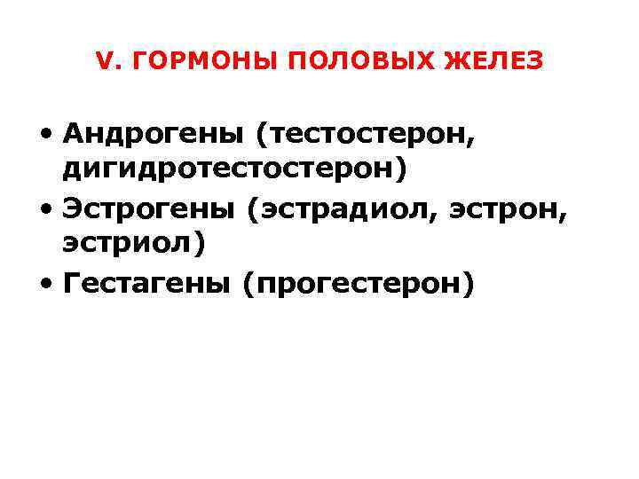 V. ГОРМОНЫ ПОЛОВЫХ ЖЕЛЕЗ • Андрогены (тестостерон, дигидротестостерон) • Эстрогены (эстрадиол, эстрон, эстриол) •