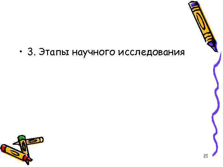  • 3. Этапы научного исследования 21 