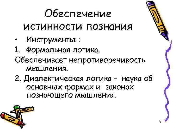 Обеспечение истинности познания • Инструменты : 1. Формальная логика. Обеспечивает непротиворечивость мышления. 2. Диалектическая