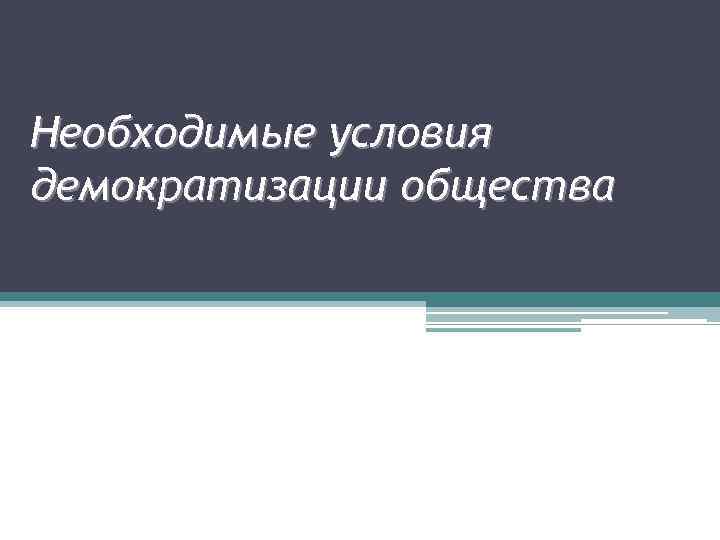Необходимые условия демократизации общества 