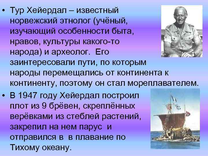  • Тур Хейердал – известный норвежский этнолог (учёный, изучающий особенности быта, нравов, культуры