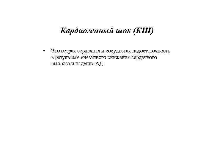 Кардиогенный шок (КШ) • Это острая сердечная и сосудистая недостаточность в результате внезапного снижения