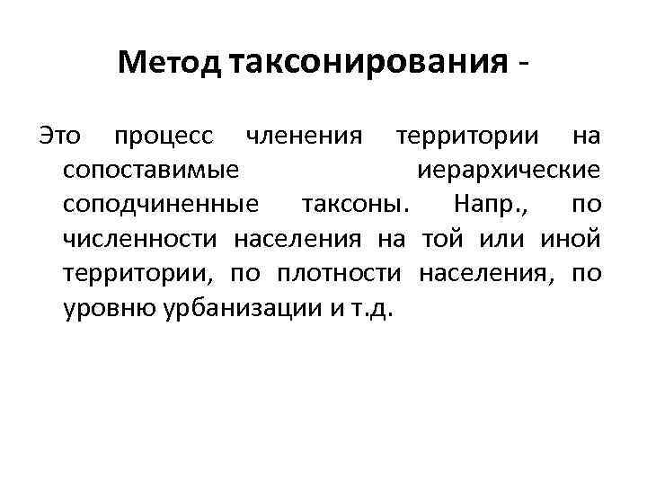 Метод таксонирования Это процесс членения территории на сопоставимые иерархические соподчиненные таксоны. Напр. , по