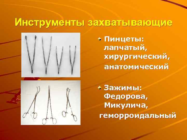 Инструменты захватывающие Пинцеты: лапчатый, хирургический, анатомический Зажимы: Федорова, Микулича, геморроидальный 