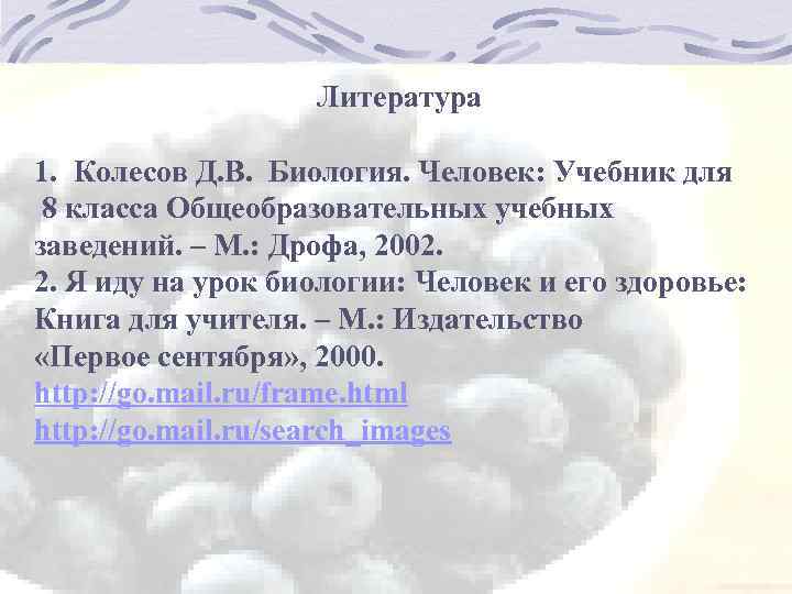 Литература 1. Колесов Д. В. Биология. Человек: Учебник для 8 класса Общеобразовательных учебных заведений.