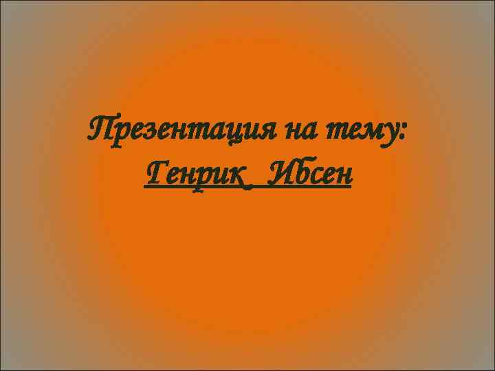 Презентация на тему: Генрик Ибсен 