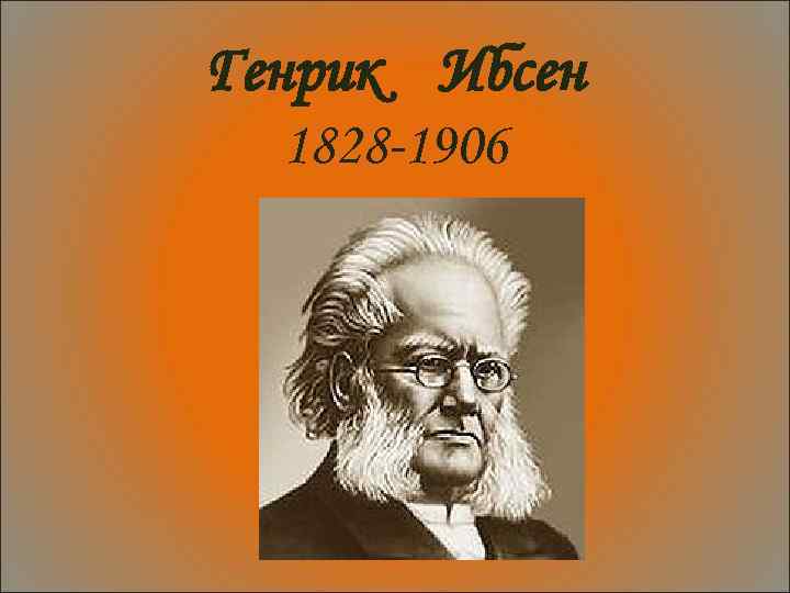 Генрик Ибсен 1828 -1906 