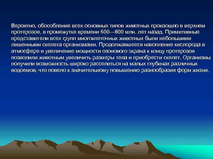 Вероятно, обособление всех основных типов животных произошло в верхнем протерозое, в промежутке времени 600—