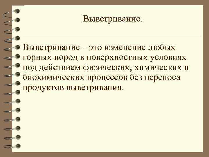 Выветривание – это изменение любых горных пород в поверхностных условиях под действием физических, химических