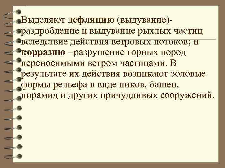 Выделяют дефляцию (выдувание)раздробление и выдувание рыхлых частиц вследствие действия ветровых потоков; и корразию –