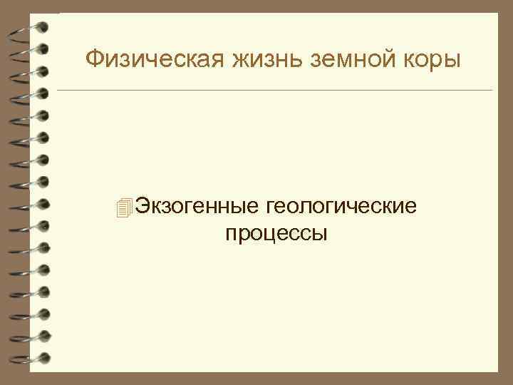 Физическая жизнь земной коры Экзогенные геологические процессы 