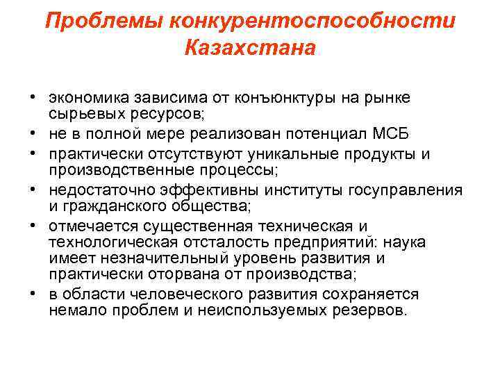 Проблемы конкурентоспособности Казахстана • экономика зависима от конъюнктуры на рынке сырьевых ресурсов; • не