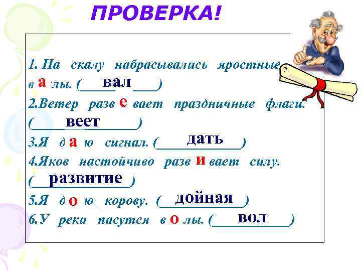 ПРОВЕРКА! 1. На скалу набрасывались яростные а вал во/алы. (______) е 2. Ветер разви/евает
