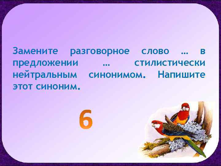 Замените разговорное слово … в предложении … стилистически нейтральным синонимом. Напишите этот синоним. 