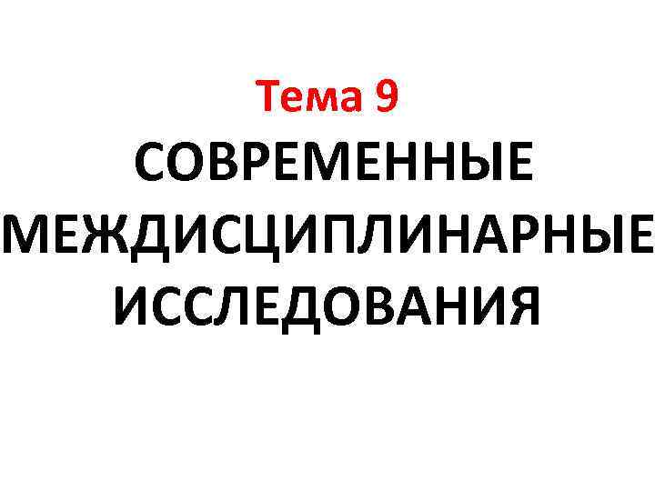 Тема 9 СОВРЕМЕННЫЕ МЕЖДИСЦИПЛИНАРНЫЕ ИССЛЕДОВАНИЯ 