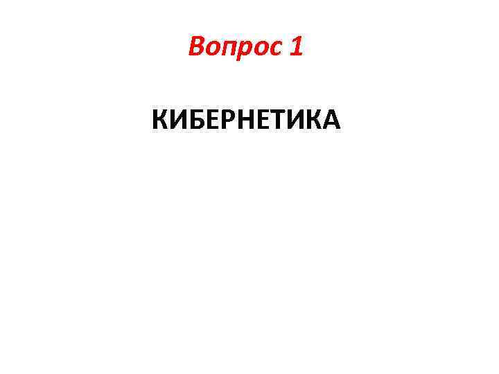 Вопрос 1 КИБЕРНЕТИКА 