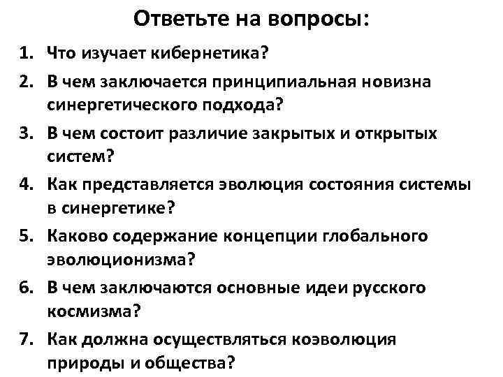 Ответьте на вопросы: 1. Что изучает кибернетика? 2. В чем заключается принципиальная новизна синергетического