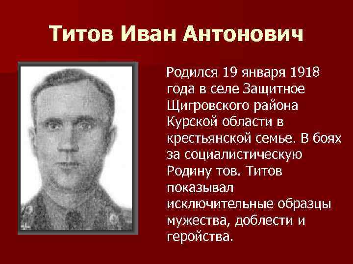 Титов Иван Антонович Родился 19 января 1918 года в селе Защитное Щигровского района Курской