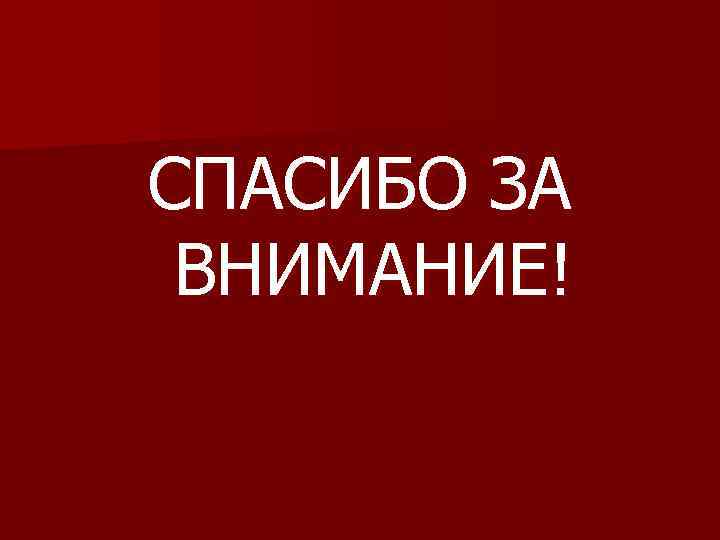 СПАСИБО ЗА ВНИМАНИЕ! 