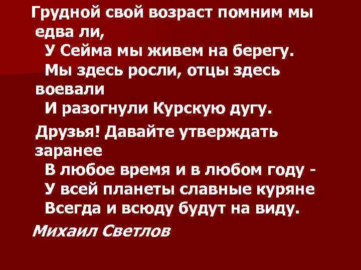  Грудной свой возраст помним мы едва ли, У Сейма мы живем на берегу.