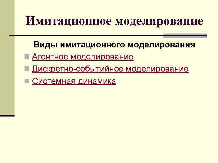 Имитационное моделирование Виды имитационного моделирования n Агентное моделирование n Дискретно-событийное моделирование n Системная динамика