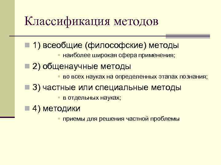 Классификация методов n 1) всеобщие (философские) методы § наиболее широкая сфера применения; n 2)