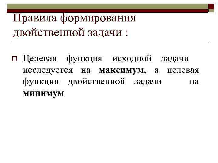 Правила формирования двойственной задачи : o Целевая функция исходной задачи исследуется на максимум, а