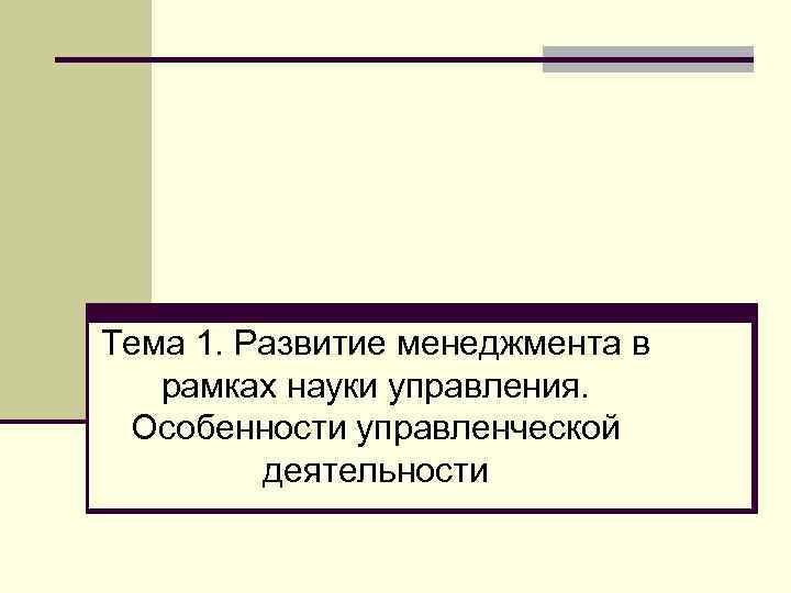 Тема 1. Развитие менеджмента в рамках науки управления. Особенности управленческой деятельности 