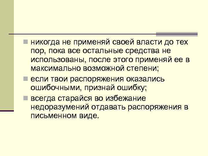 n никогда не применяй своей власти до тех пор, пока все остальные средства не