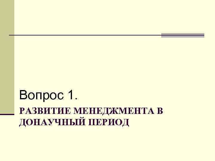 Вопрос 1. РАЗВИТИЕ МЕНЕДЖМЕНТА В ДОНАУЧНЫЙ ПЕРИОД 
