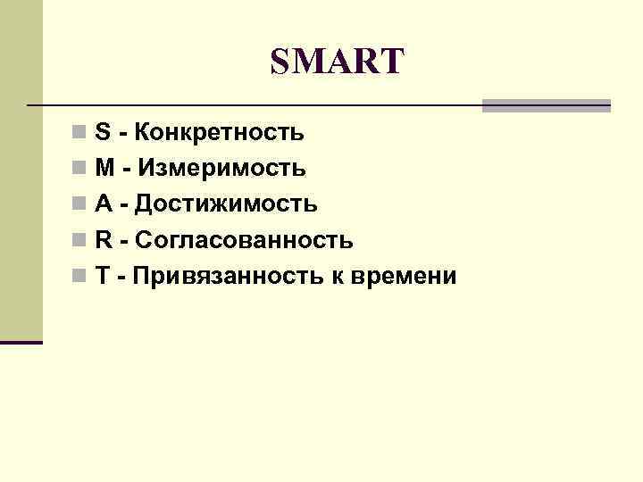 SMART n S Конкретность n M Измеримость n A Достижимость n R Согласованность n