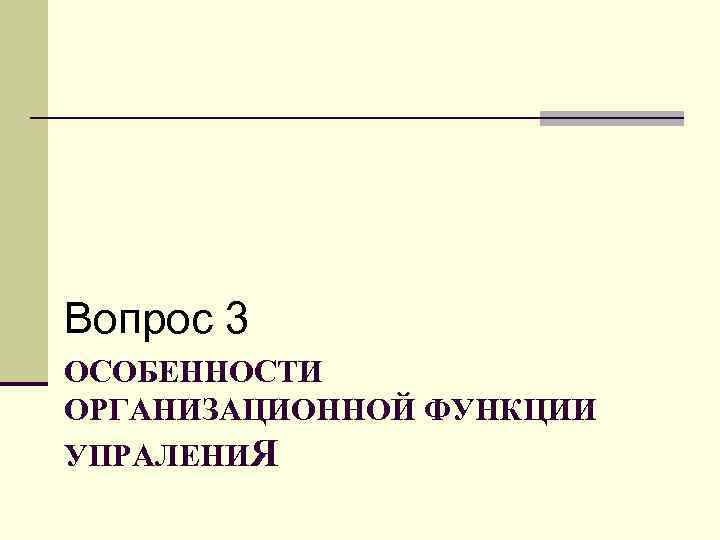 Вопрос 3 ОСОБЕННОСТИ ОРГАНИЗАЦИОННОЙ ФУНКЦИИ УПРАЛЕНИЯ 