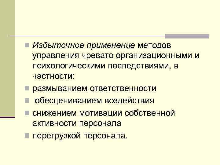 n Избыточное применение методов управления чревато организационными и психологическими последствиями, в частности: n размыванием