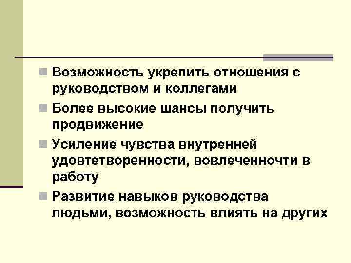 n Возможность укрепить отношения с руководством и коллегами n Более высокие шансы получить продвижение