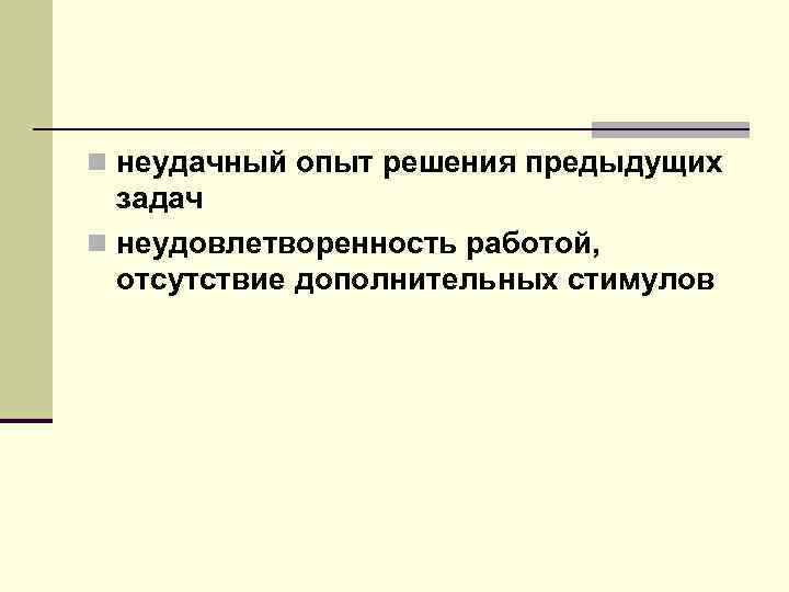 n неудачный опыт решения предыдущих задач n неудовлетворенность работой, отсутствие дополнительных стимулов 