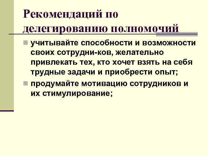 Рекомендаций по делегированию полномочий n учитывайте способности и возможности своих сотрудни ков, желательно привлекать