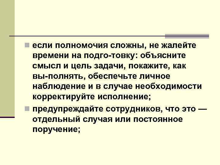 n если полномочия сложны, не жалейте времени на подго товку: объясните смысл и цель