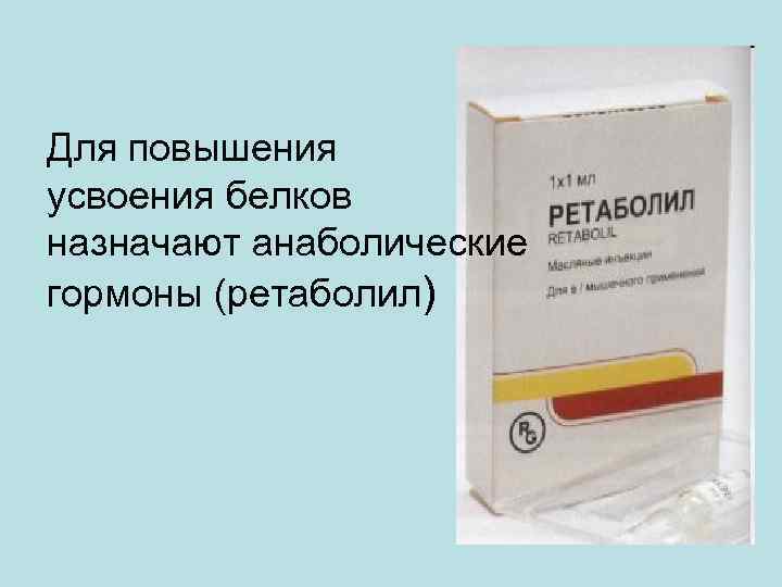 Для повышения усвоения белков назначают анаболические гормоны (ретаболил) 