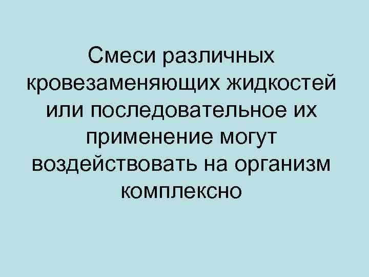 Смеси различных кровезаменяющих жидкостей или последовательное их применение могут воздействовать на организм комплексно 