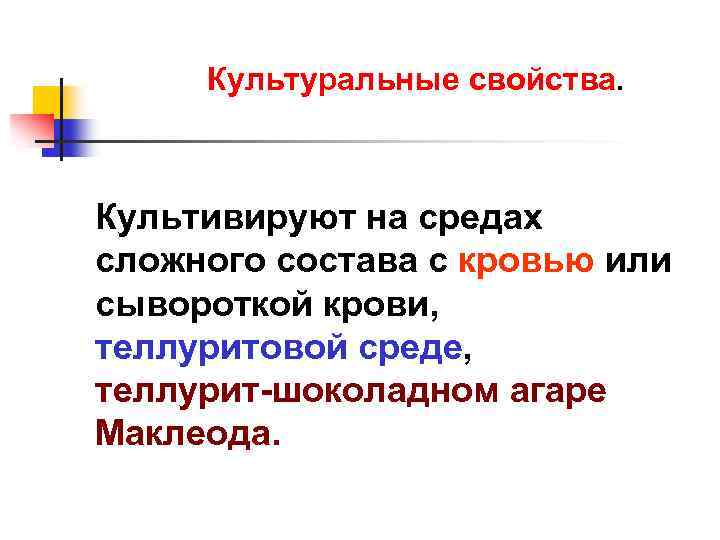 Культуральные свойства. Культивируют на средах сложного состава с кровью или сывороткой крови, теллуритовой среде,